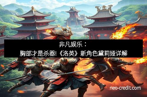非凡娱乐：胸部才是杀器!《洛英》新角色黛莉娅详解
